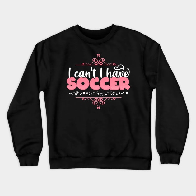 I Can't I Have Soccer - Cute football player graphic Crewneck Sweatshirt by theodoros20